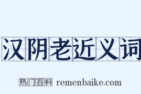 汉阴老近义词是什么意思的图片